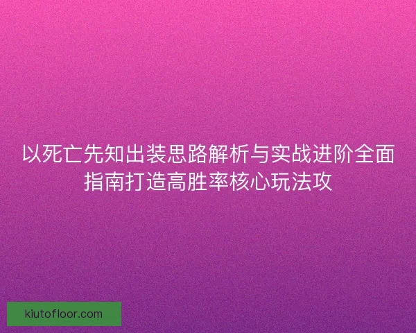 以死亡先知出装思路解析与实战进阶全面指南打造高胜率核心玩法攻